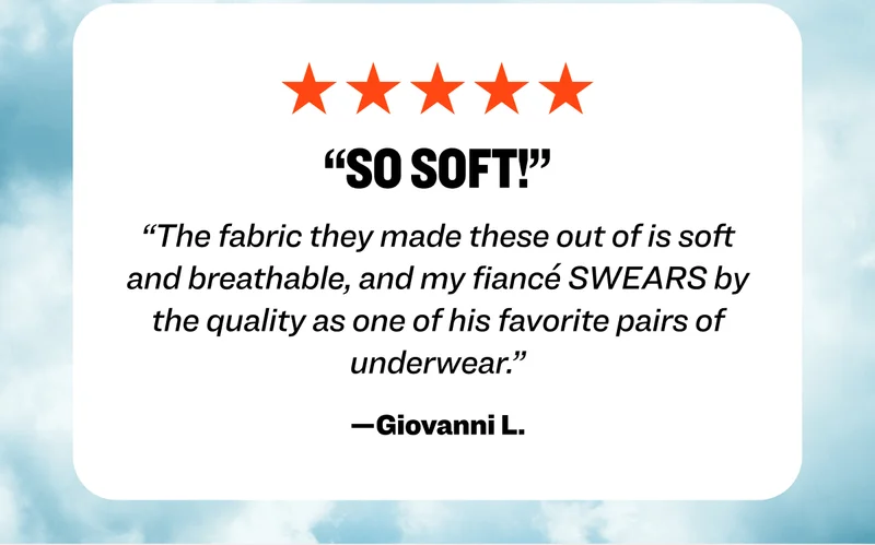 Five-star review: "So soft! The fabric they made these out of is soft and breathable, and my fiancé SWEARS by the quality as one of his favorite pairs of underwear.” —Giovanni L.