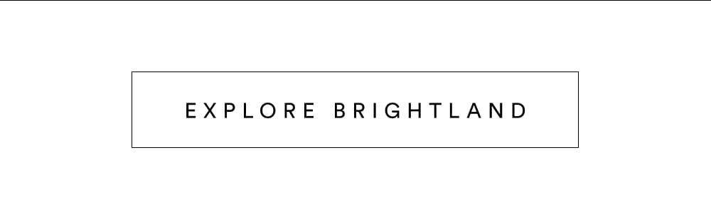 [ Explore Brightland ]