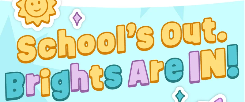 School’s Out. Brights Are IN!