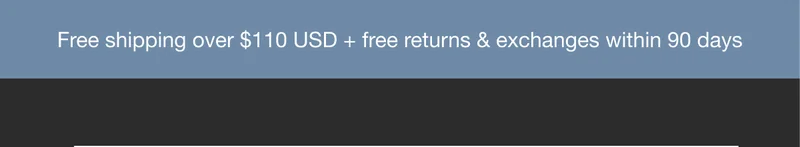 Free shipping over $110 USD + free returns & exchanges within 90 days