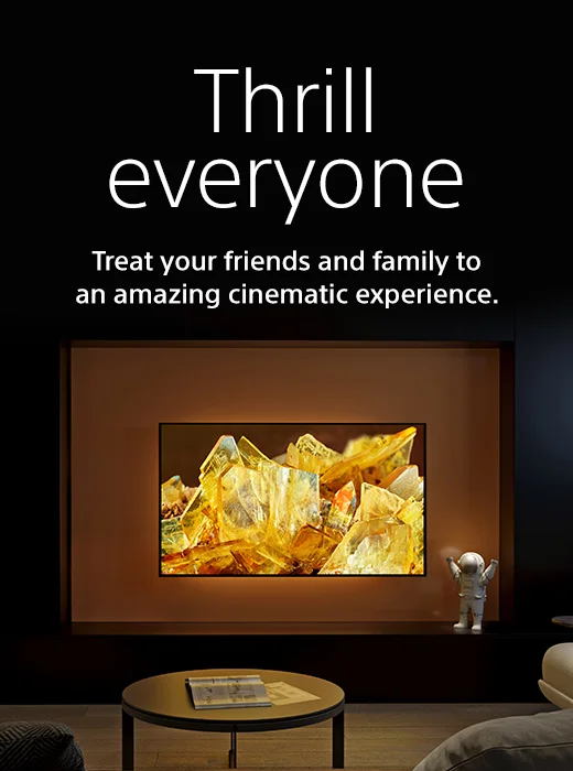Thrill everyone | Treat your friends and family to an amazing cinematic experience.