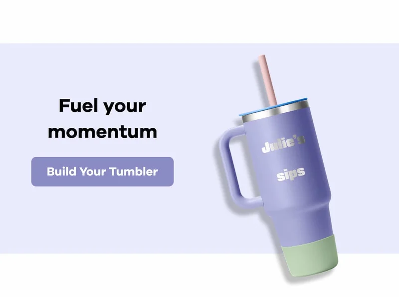 Fuel your momentum | Build Your Tumbler