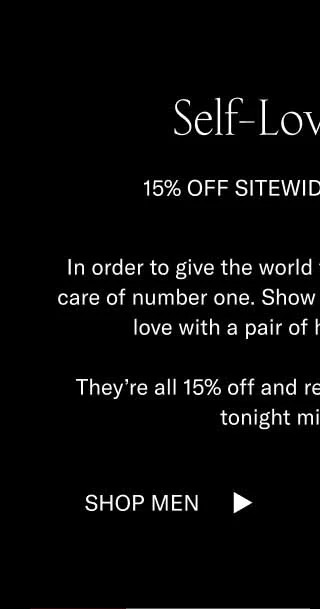 Self-Love Shoes  15% Off Sitewide Ends Tonight In order to give the world the best, you have to take care of number one. Show yourself some Singles Day love with a pair of handcrafted Koios.   They’re all 15% off and ready to mingle. Sale ends tonight midnight ET. Shop Men Shop Women