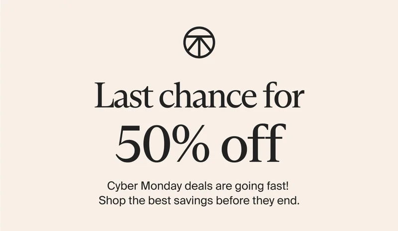 Last chance for 50% off | Cyber Monday deals are going fast!  Shop the best savings before they end. | Shop Now