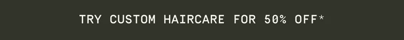 Try custom haircare for 50% off*