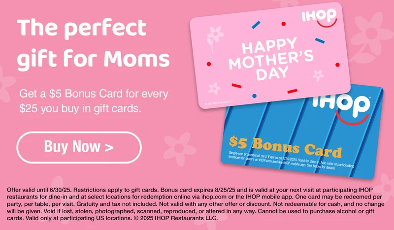 The perfect gift for Moms. Get a $5 Bonus Card for every $25 you buy in gift cards.