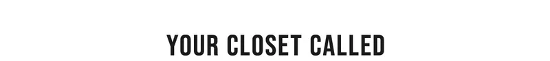 Your closet called