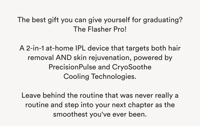 You've Leveled Up. Your Routine Should Too - SHOP THE FLASHER PRO