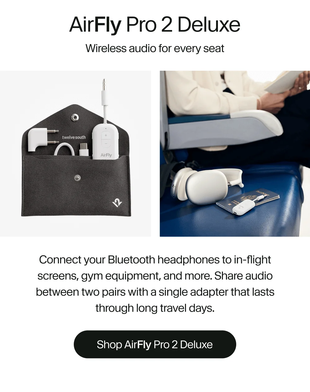 AirFly Pro 2 Deluxe | Connect your Bluetooth headphones to in-flight screens, gym equipment, and more. Share audio between two pairs with a single adapter that lasts through long travel days.