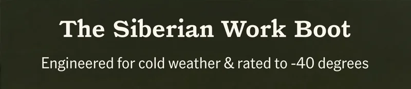 The Siberian Work Boot. Engineered for cold weather & rated to -40 degrees.