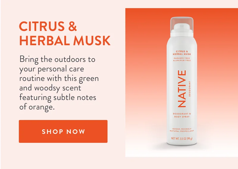 Citrus & Herbal Musk | Bring the outdoors to your personal care routine with this green and woodsy scent featuring subtle notes of orange. | SHOP NOW