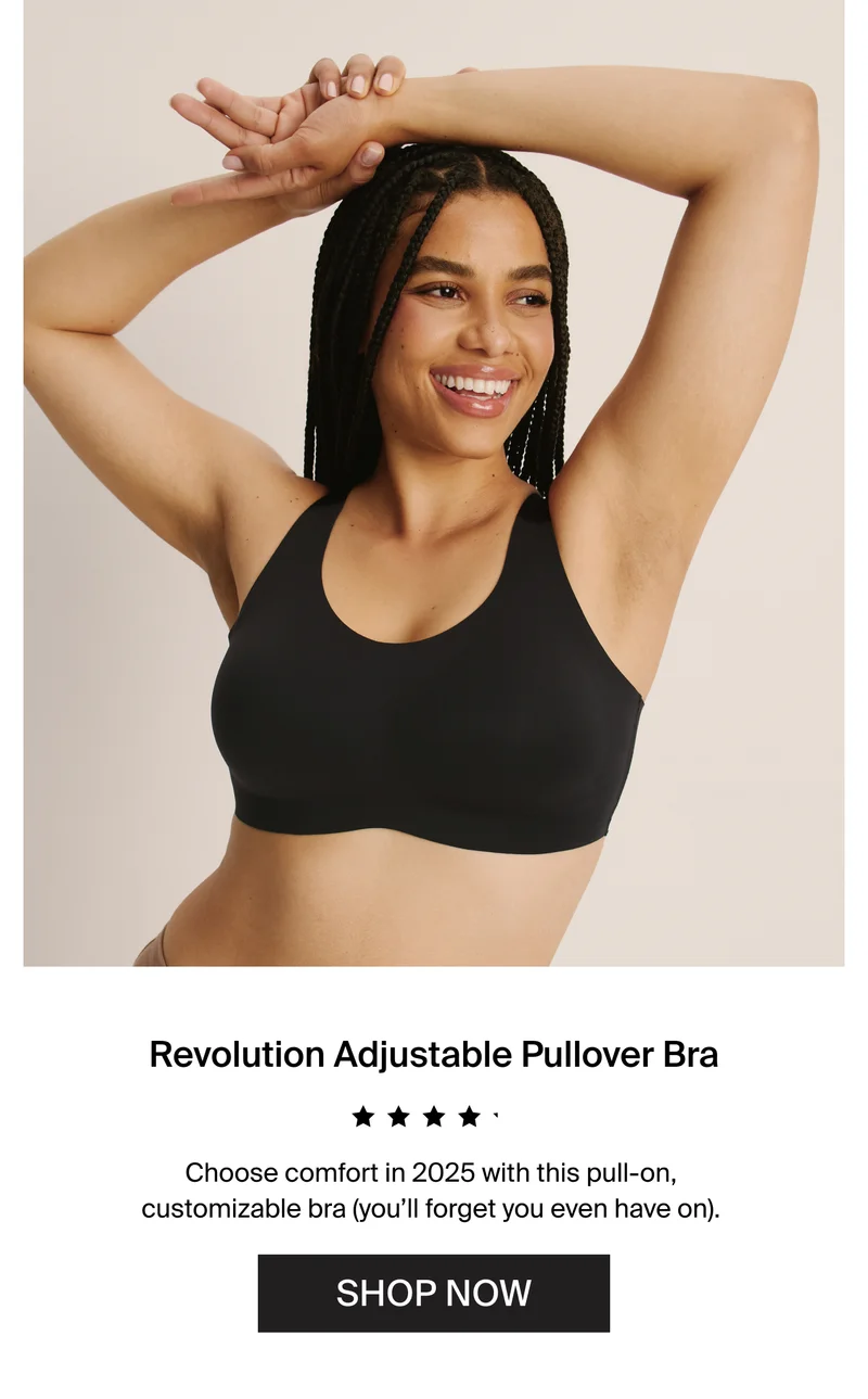 Revolution Adjustable Pullover Bra. Choose comfort in 2025 with this pull-on, custumizable bra (you'll forget you even have it on). SHOP NOW.