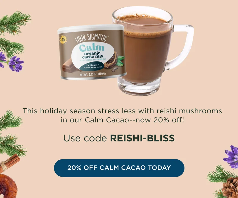 This holiday season stress less with reishi mushrooms in our Calm Cacao--now 20% off! Use code REISHI-BLISS - 20% OFF CALM CACAO TODAY