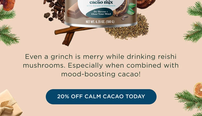 Even a grinch is merry while drinking reishi mushrooms. Especially when combined with mood-boosting cacao! - 20% OFF CALM CACAO TODAY