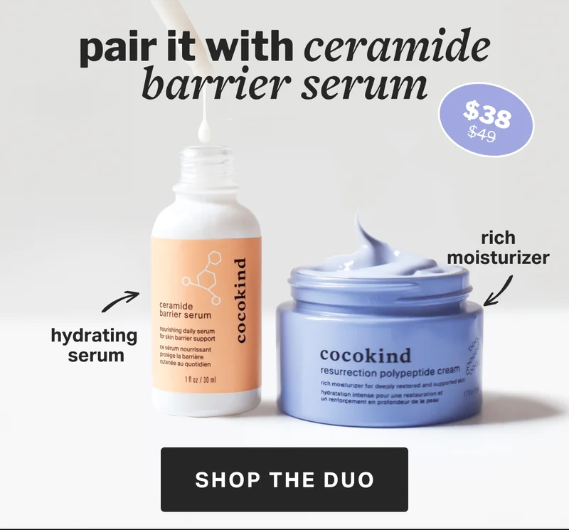 pair it with ceramide barrier serum $38 now only now only $49 rich moisturizer 20   OFF % hydrating  serum SHOP THE DUO