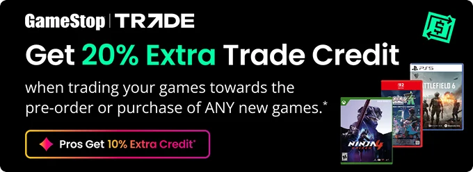 GameStop | TRADE | Get 20% Extra Trade Credit when trading your games towards pre-order or purchase of ANY new games.* | Pros Get 10% Extra Credit*
