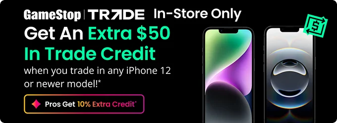 GameStop | TRADE | In-Store Only | Get An Extra $50 In Trade Credit when you trade in any iPhone 12 or newer model!* | | Pros Get 10% Extra Credit*