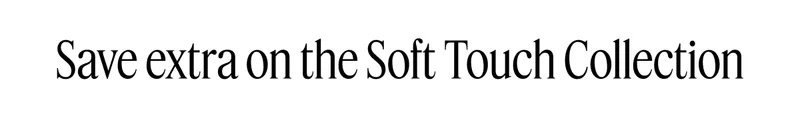 Save extra on the Soft Touch Collection