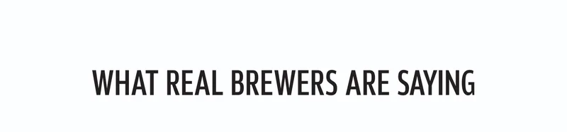 What Real Brewers Are Saying