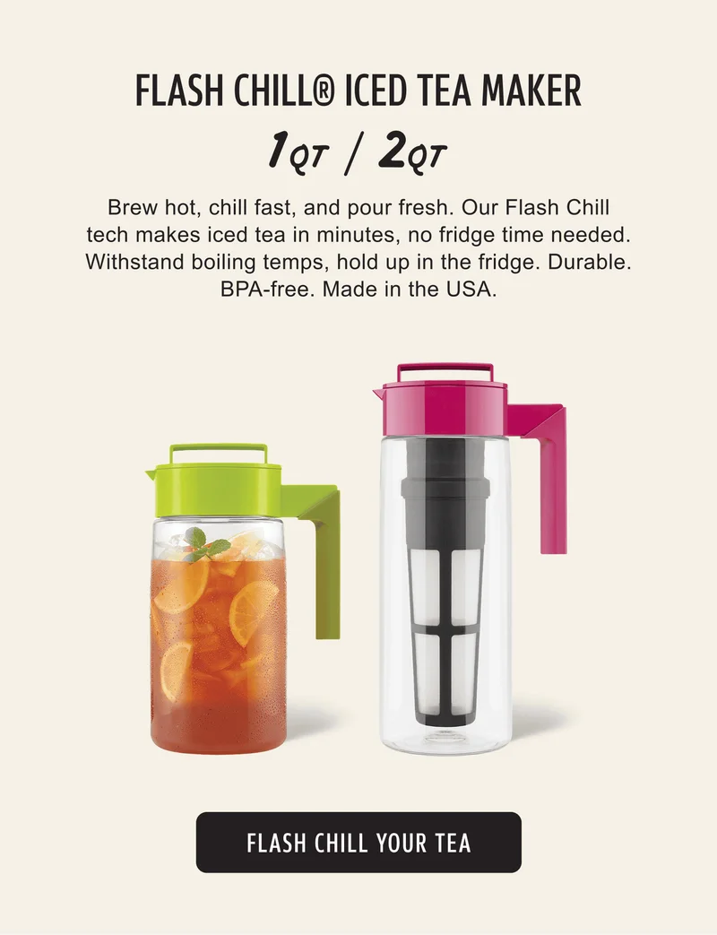 Flash Chill® Iced Tea Maker | 1QT / 2QT | Brew hot, chill fast, and pour fresh. Our Flash Chill tech makes iced tea in minutes, no fridge time needed. Withstand boiling temps, hold up in the fridge. Durable. BPA-free. Made in the USA. | Flash Chill Your Tea