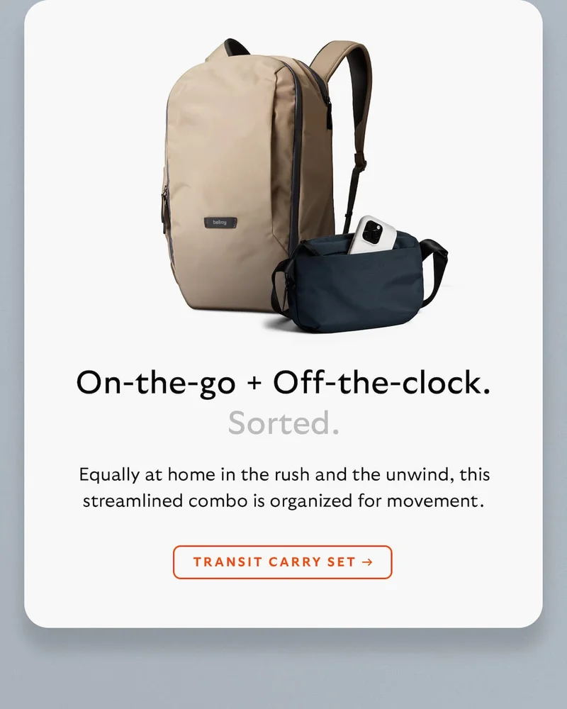 [Header] On-the-go + Off-the-clock. Sorted. [Blurb] Equally at home in the rush and the unwind, this streamlined combo is organized for movement. [CTA] TRANSIT CARRY SET