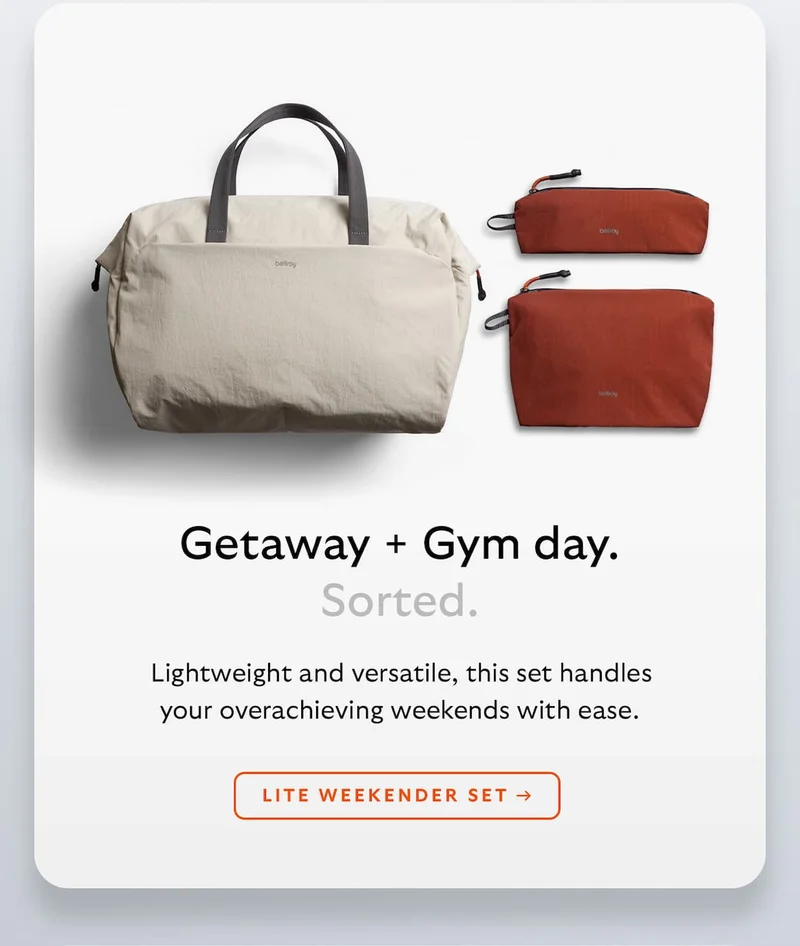 [Header] Getaway + Gym day. Sorted. [Blurb] Lightweight and versatile, this set handles your overachieving weekends with ease. [CTA] LITE WEEKENDER SET