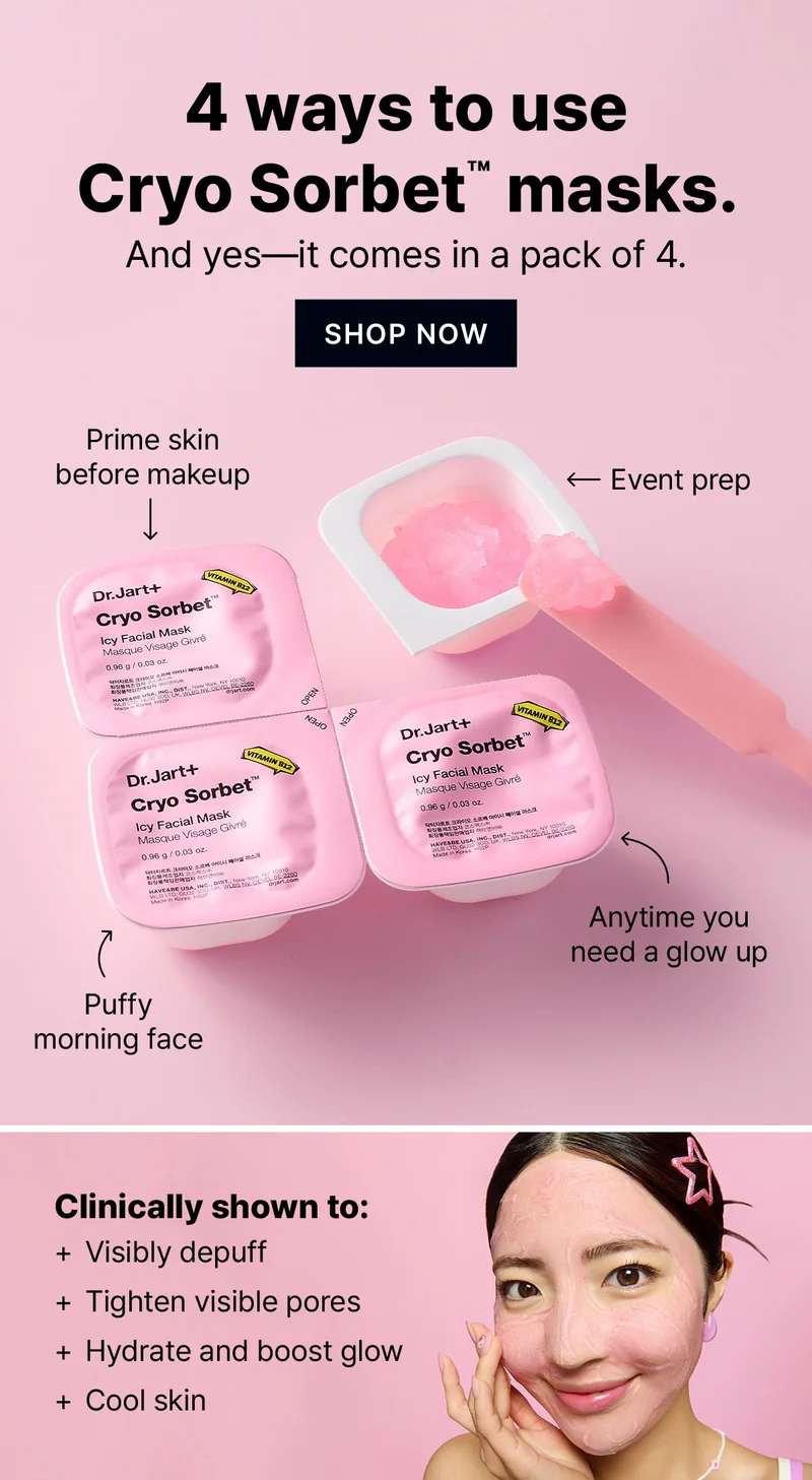 4 times new Cryo Sorbet masks comes in handy.| Prime skin before makeup | Puffy morning face | Event prep | Anytime you need a glow up | Did we mention you get 4 masks  in 1 pack! | SHOP NOW | Clinically shown to: + Visibly depuff + Tighten the look of pores + Hydrate and boost glow + Cool skin