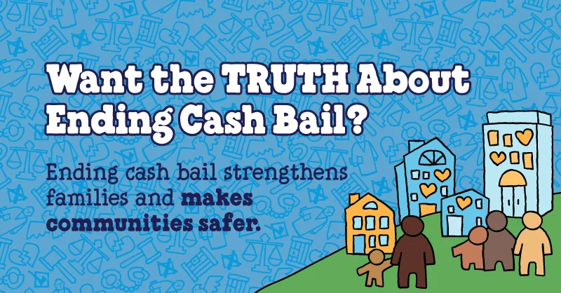 Want the truth about ending cash bail? Ending cash bail strengthens families and makes communities safer.