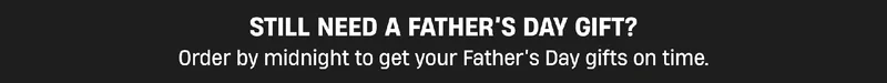 Still Need a Father's Day Gift? | Order by midnight to get your Father's Day gifts on time.