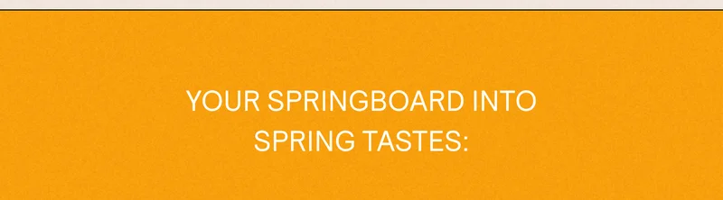 Your Springboard into Spring Tastes