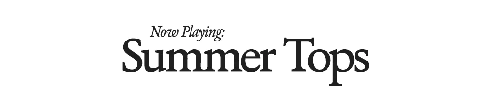 Now playing: summer tops.