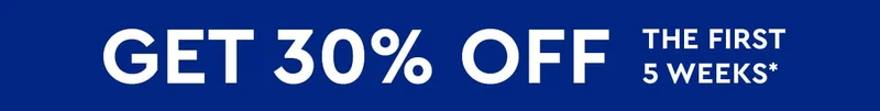Get 30% off the first 5 weeks*