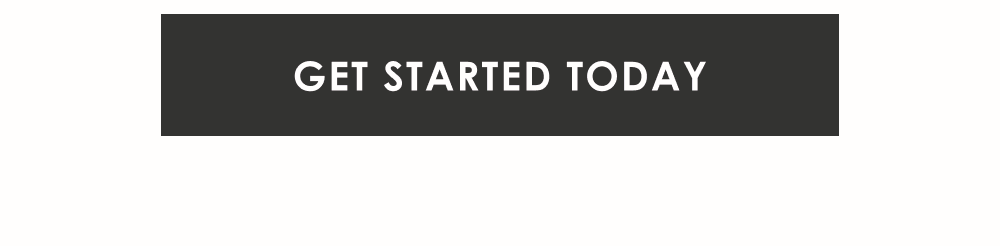 [GET STARTED TODAY]