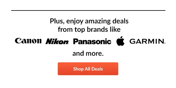 Plus, enjoy amazing deals from top brands like Canon, Nikon, Panasonic, Apple, Garmin, and more.  | Shop All Deals
