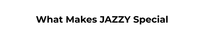 Heading: What Makes Jazzy Special