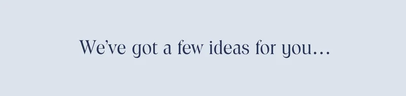 We've got a few ideas for you...