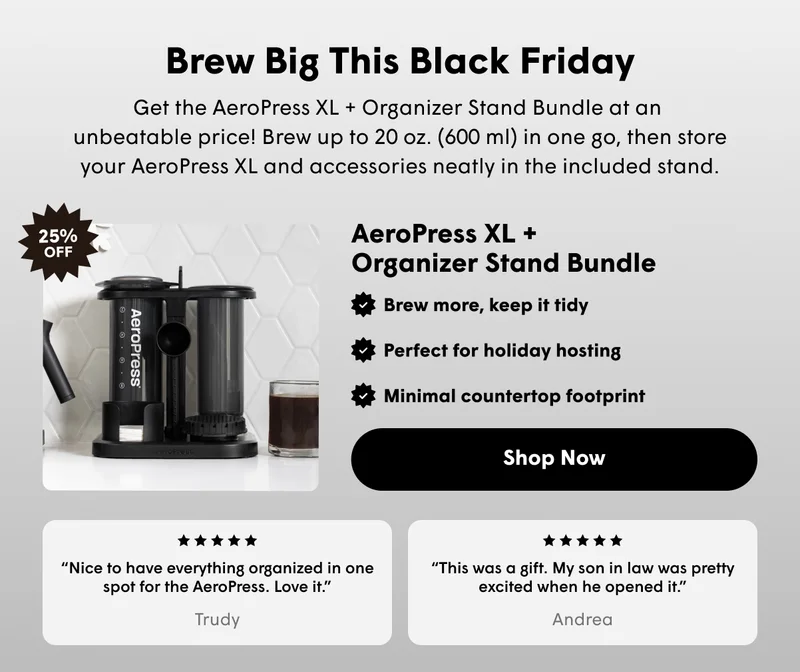 Shop Now | Brew Big This Black Friday  Get the AeroPress XL + Organizer Stand Bundle at an unbeatable price! Brew up to 20 oz. (600 ml) in one go, then store your AeroPress XL and accessories neatly in the included stand.