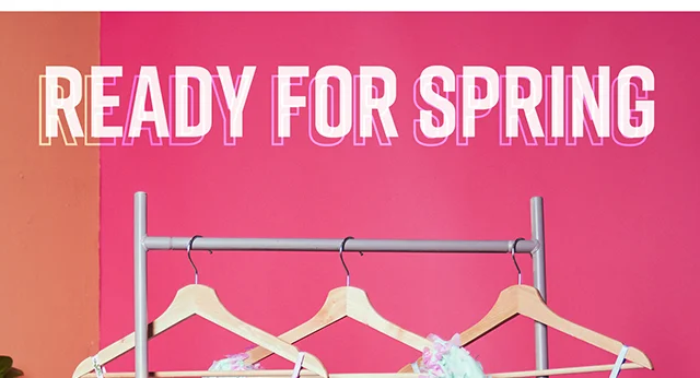 Ready for Spring. Shop Now