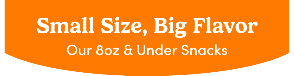 Small size, Big flavor – Our 8oz & Under Snacks