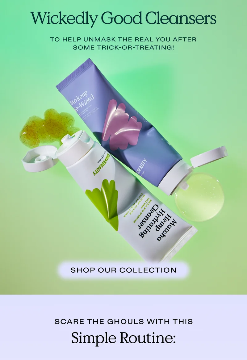 Wickedly Good Cleansers... to help unmask the real you after some trick-or-treating! - Shop our collection! Scare the ghouls with this simple routine: