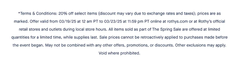 *Terms & Conditions: 20% off select items (discount may vary due to exchange rates and taxes); prices are as marked. Offer valid from 03/19/25 at 12 am PT to 03/23/25 at 11:59 pm PT online at rothys.com or at Rothy’s official retail stores and outlets during local store hours. All items sold as part of The Spring Sale are offered at limited quantities for a limited time, while supplies last. Sale prices cannot be retroactively applied to purchases made before the event began. May not be combined with any other offers, promotions, or discounts. Other exclusions may apply. Void where prohibited.