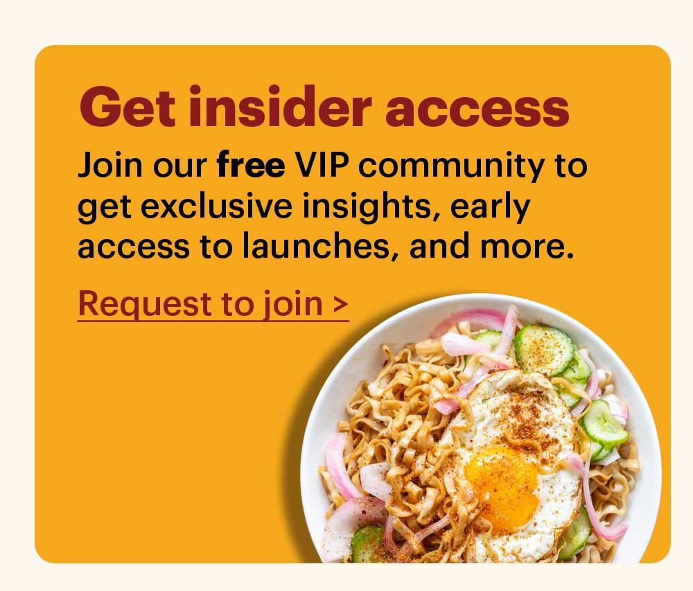 Get insider access. Join our free VIP community to get exclusive insights, early access to launches, and more. Request to join >