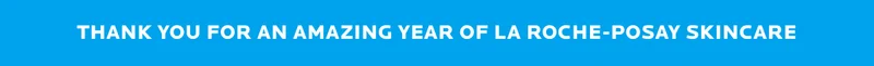 THANK YOU FOR A WONDERFUL YEAR OF LA ROCHE-POSAY SKINCARE