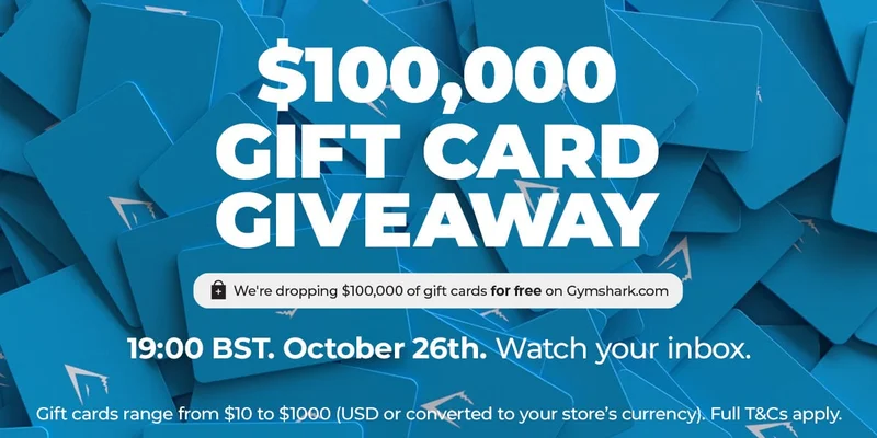 $100,000 GIFT CARD GIVEAWAY.  We're dropping $100,000 of gift cards for free on Gymshark.com. 19:00 BST. October 26th. We're dropping 1000s of gift cards&nbsp;for free. Watch your inbox.. Gift cards range from $10 to $1000 (USD or converted to your store’s currency). Full T&Cs apply.