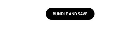 BUNDLE AND SAVE