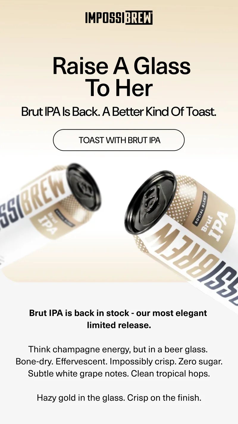 This Women’s Day, the table deserves something refined.  Brut IPA is back in stock - our most elegant, limited-edition release.  Think champagne for beer drinkers. Bone-dry. Effervescent. Impossibly crisp. Zero sugar. Subtle white grape notes. Clean tropical hops.  Hazy gold in the glass. Refined on the palate.