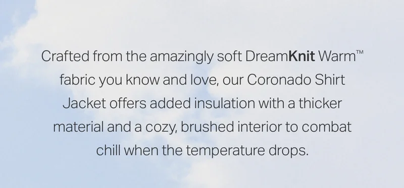 Crafted from the amazingly soft DreamKnit Warm™ fabric you know and love, our Coronado Shirt Jacket offers added insulated with a thicker material and a cozy, brushed interior to combat chill when the temperature drops.