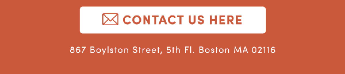 Contact Us Here | 867 Boylston Street, 5th Fl. Boston MA 02116
