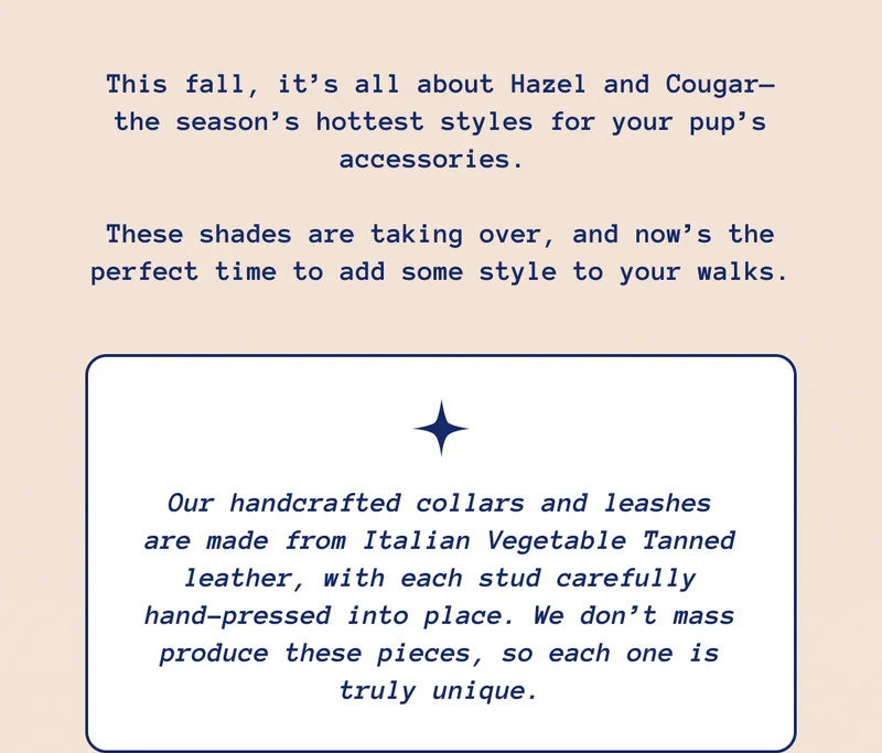This fall, it’s all about Hazel and Cougar—the season’s hottest styles for your pup’s accessories.