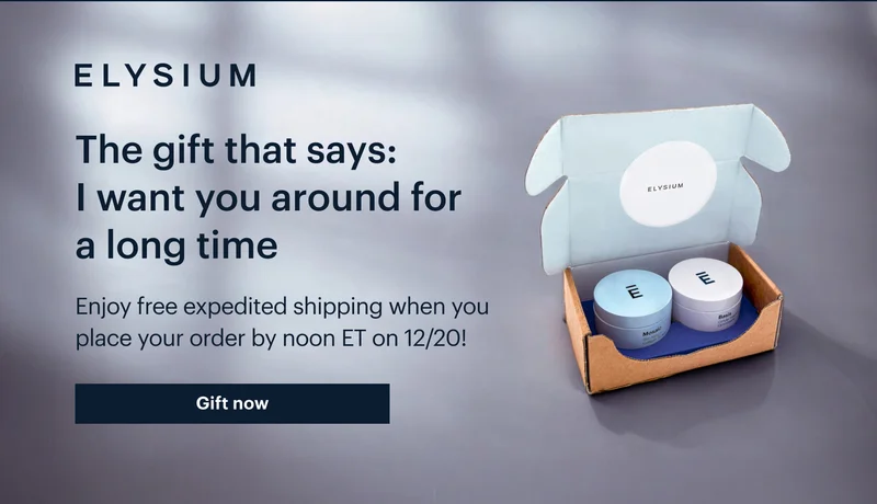 ELYSIUM | The gift that says: I want you around for a long time | Enjoy free expedited shipping when you place your order by noon ET on 12/20! | Gift now